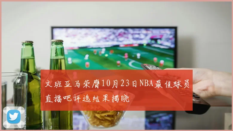 文班亚马荣膺10月23日NBA最佳球员直播吧评选结果揭晓