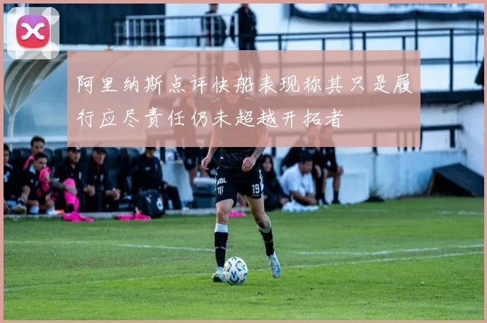 阿里纳斯点评快船表现称其只是履行应尽责任仍未超越开拓者